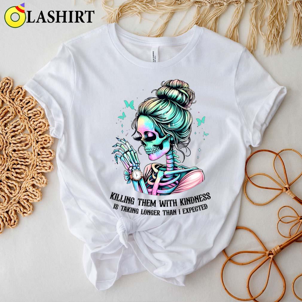 Killing Them With Kindness Is Taking Longer Than I Expected T-shirt