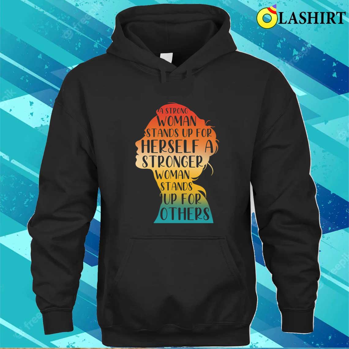 A Strong Woman Stands Up For Herself T-shirt Unisex Hoodie A Strong Woman Stands Up For Herself T-shirt Unisex Hoodie