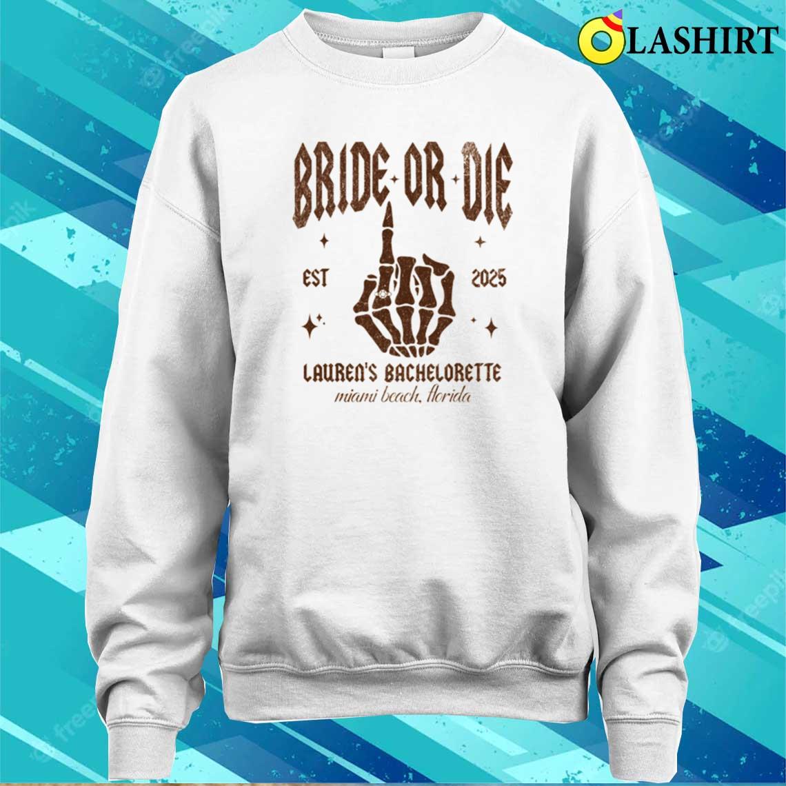 Bride Or Die Funny Bachelorette Party Party Halloween Bachelorette Favors Shirts Sweater Shirt Bride Or Die Funny Bachelorette Party Party Halloween Bachelorette Favors Shirts Sweater Shirt
