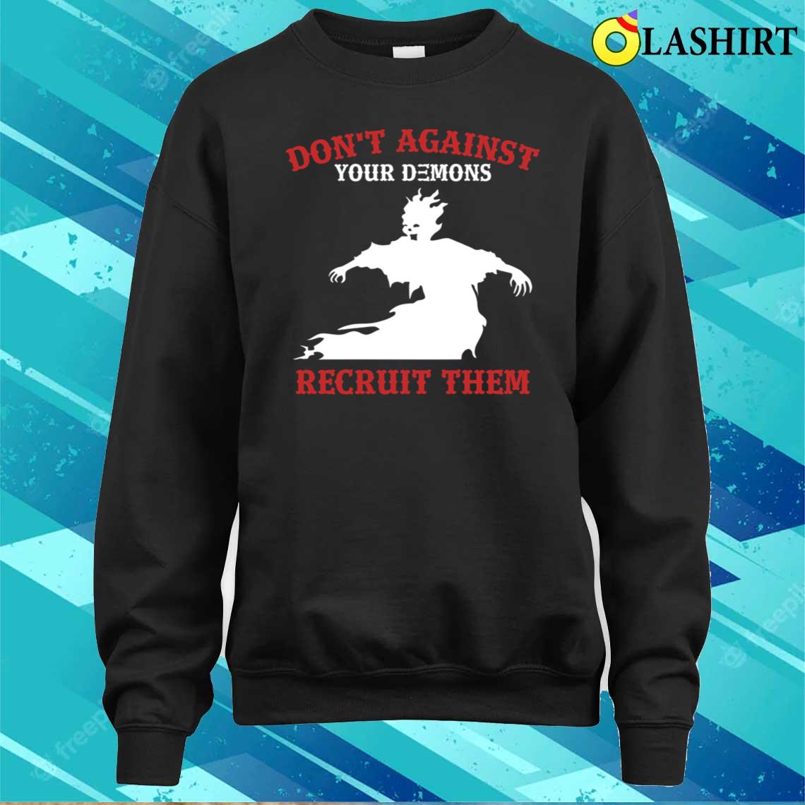 Dont Against Demons, Recruit Them Funny Motivational Saying T-shirt Sweater Shirt Dont Against Demons, Recruit Them Funny Motivational Saying T-shirt Sweater Shirt