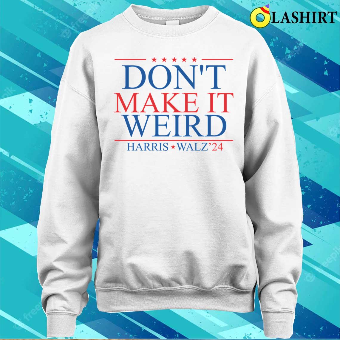 Dont Make It Weird Harris Walz24 T-shirt Sweater Shirt