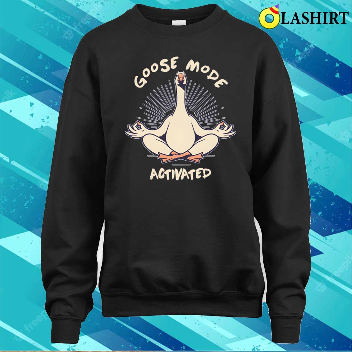 Goose Mode Activated Funny Trendy Geese T-shirt Sweater Shirt