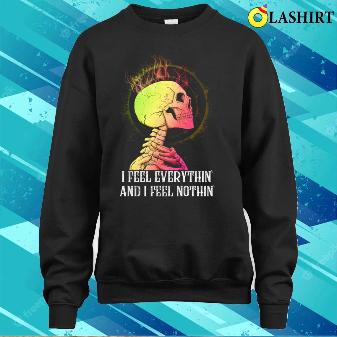 I Feel Everythin I Feel Nothin Retro Funny Saying T-shirt Sweater Shirt I Feel Everythin I Feel Nothin Retro Funny Saying T-shirt Sweater Shirt