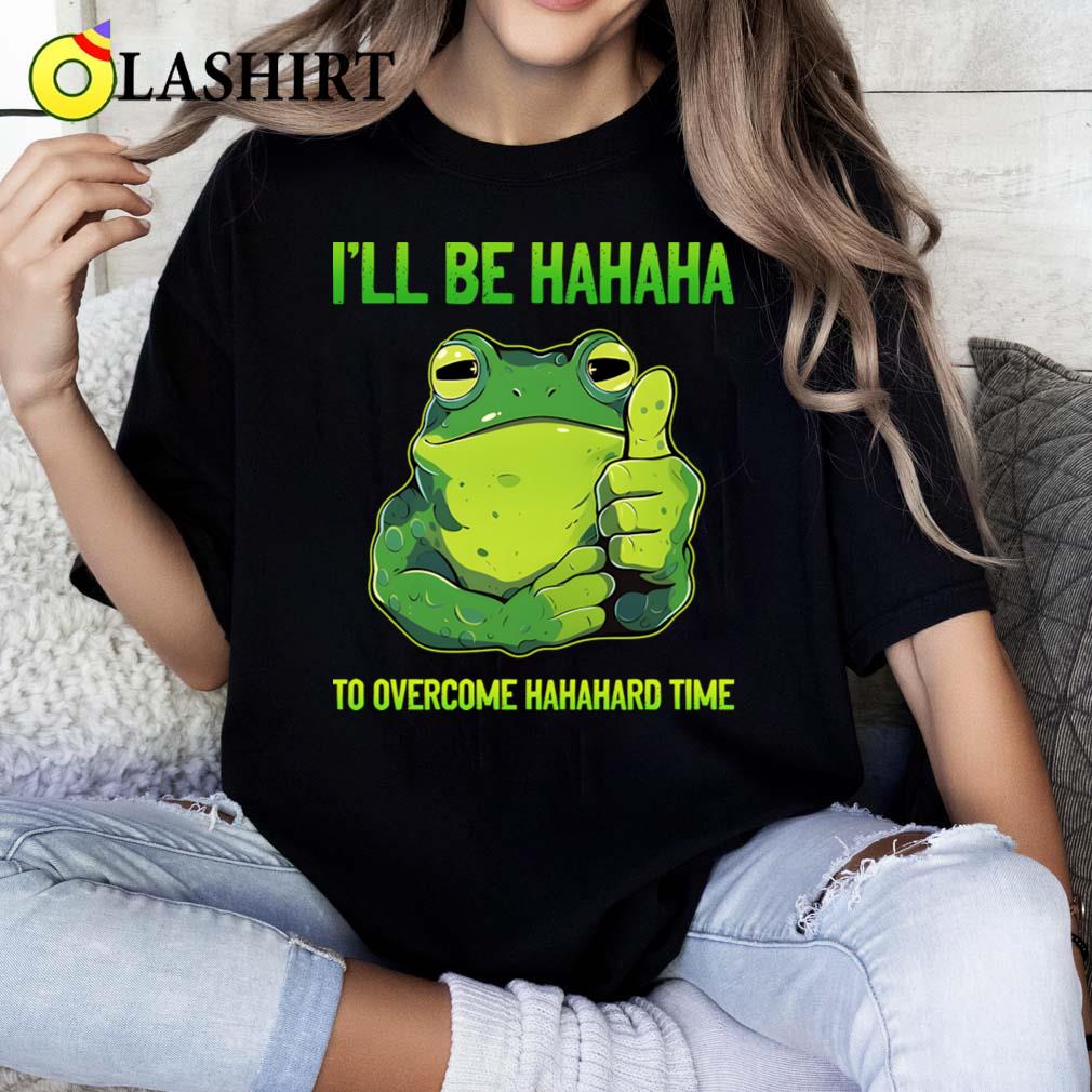 Ill Be Hahaha To Overcome Hahahard Time Funny Frog Lover T-shirt Classic Shirt Ill Be Hahaha To Overcome Hahahard Time Funny Frog Lover T-shirt Classic Shirt