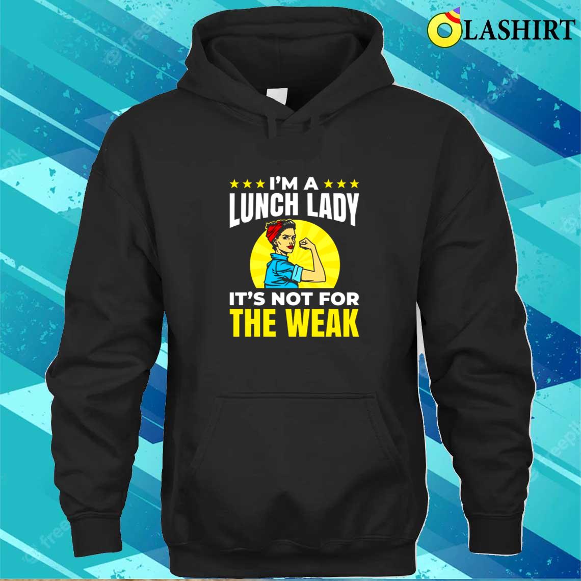 I'm A Lunch Lady It's Not For Week Cafeteria School Food Service Crew T-shirt Unisex Hoodie