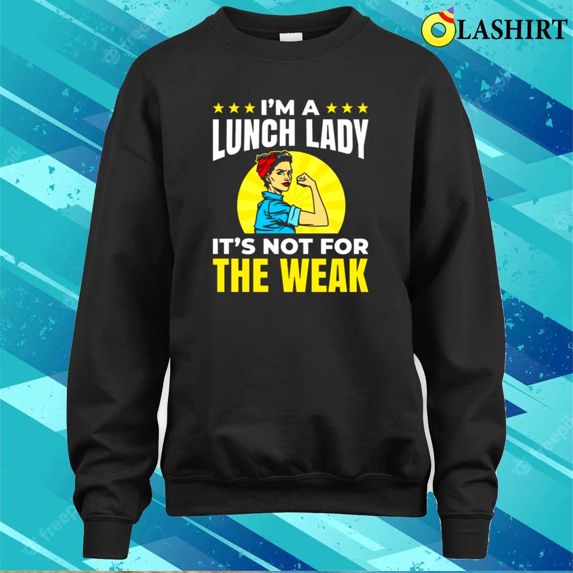 I'm A Lunch Lady It's Not For Week Cafeteria School Food Service Crew T-shirt Sweater Shirt