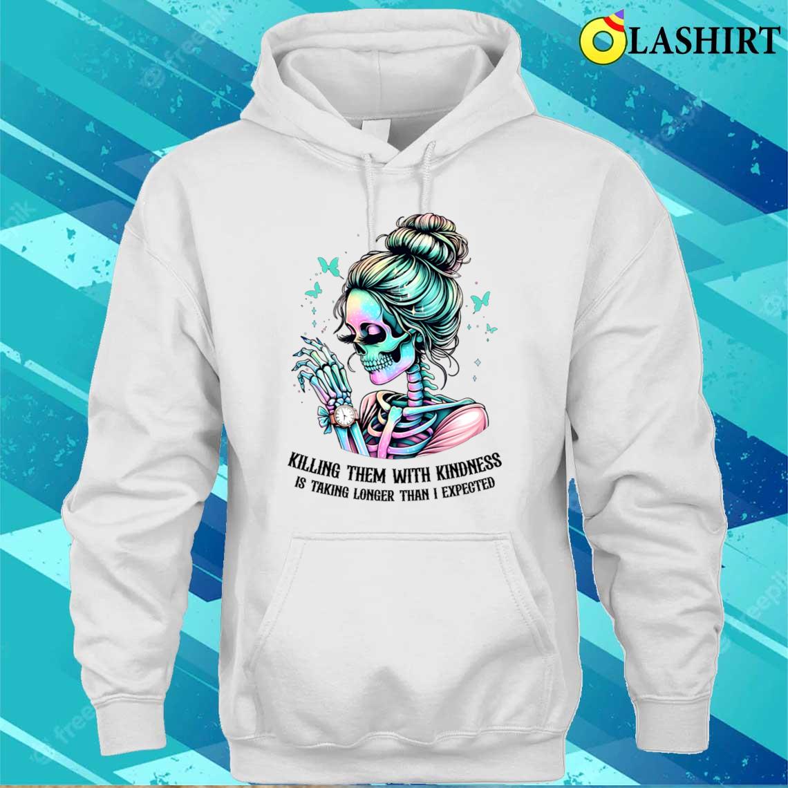 Killing Them With Kindness Is Taking Longer Than I Expected T-shirt Unisex Hoodie