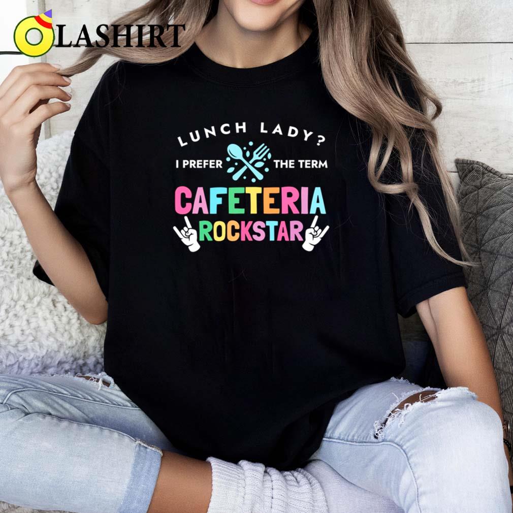 Lunch Lady I Prefer The Term Cafeteria Rockstar Woman T-shirt Classic Shirt