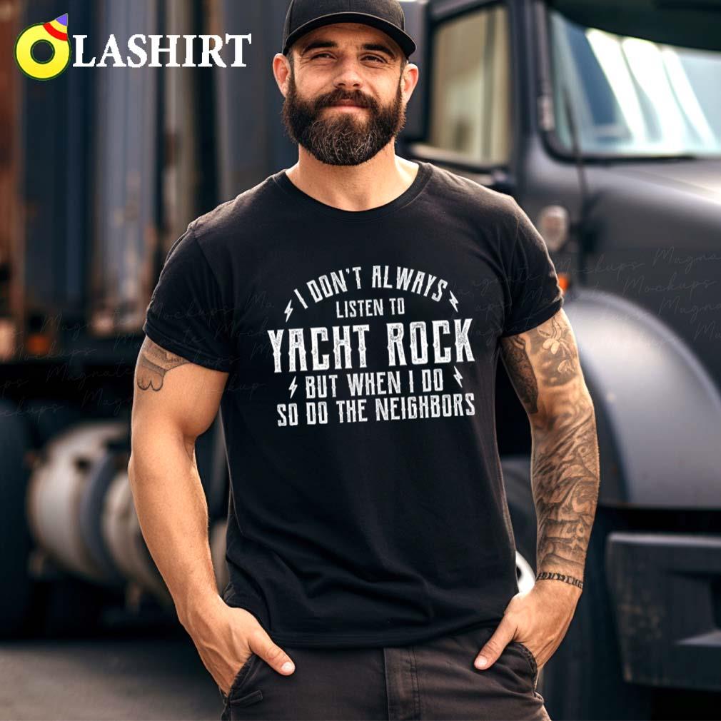 Yacht Music Rock I Dont Always Listen To Yacht Music Rock T-shirt