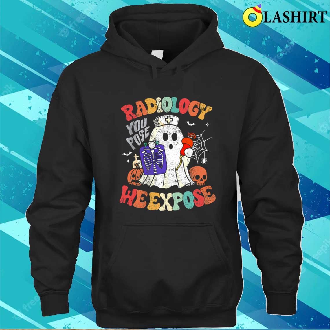 Radiology You Pose We Expose Radiologic Technologist Quote T-shirt Unisex Hoodie