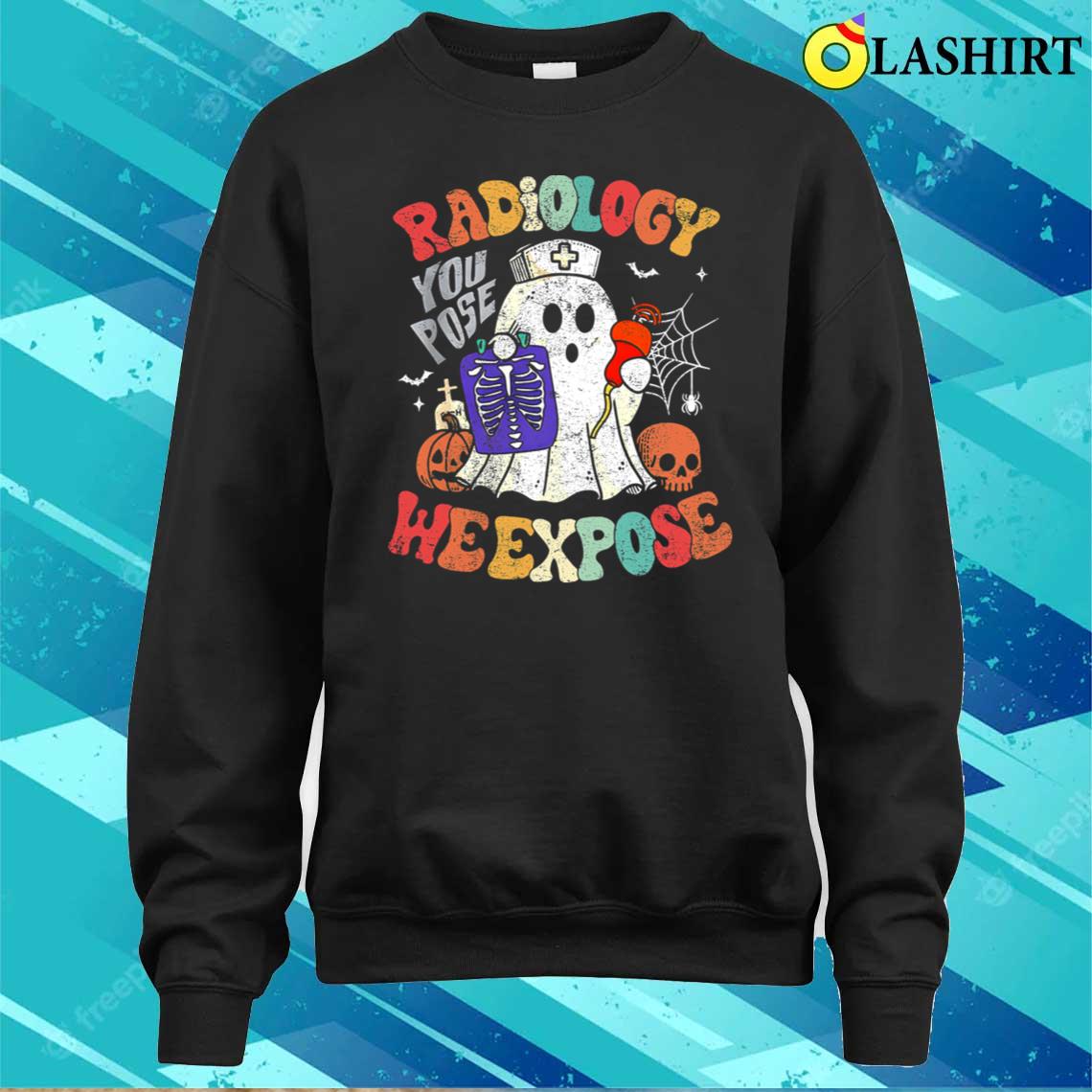 Radiology You Pose We Expose Radiologic Technologist Quote T-shirt Sweater Shirt