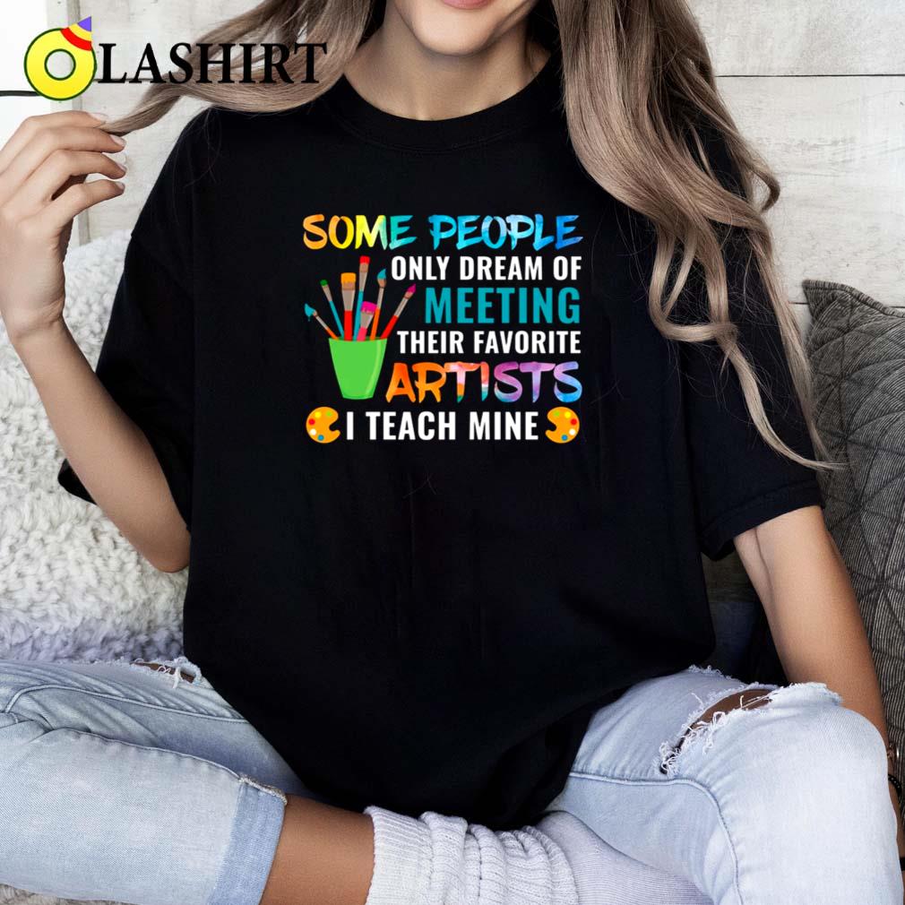 Some People Only Dream Of Meeting Their Favorite Artists Art Class Teacher T-shirt Classic Shirt