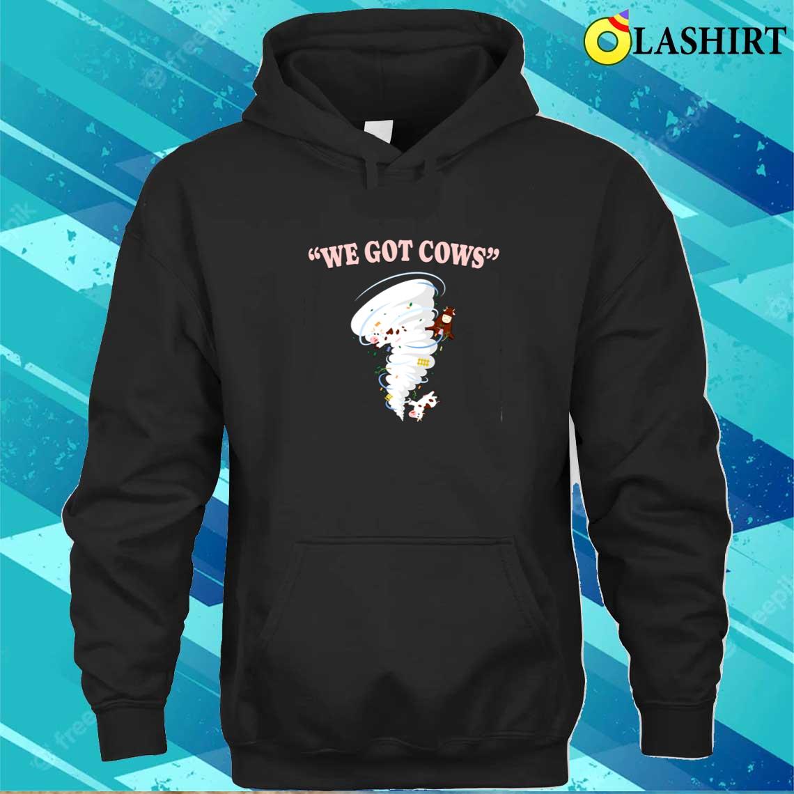 Storm Tornado Twister Hurricane Weather We Got Cows Funny T-shirt Unisex Hoodie Storm Tornado Twister Hurricane Weather We Got Cows Funny T-shirt Unisex Hoodie