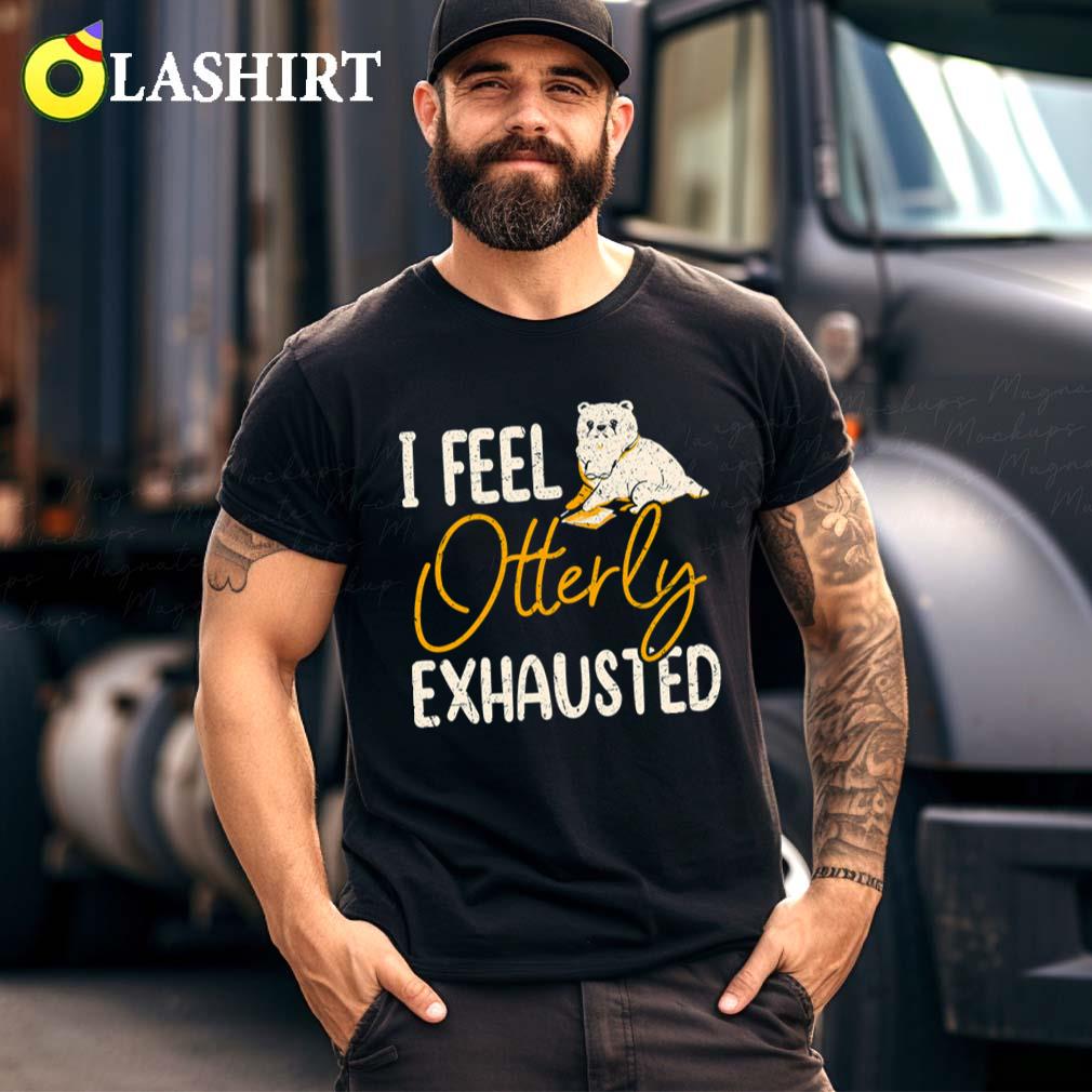 I Feel Otterly Exhausted Trendy Mental Health Quote T-shirt