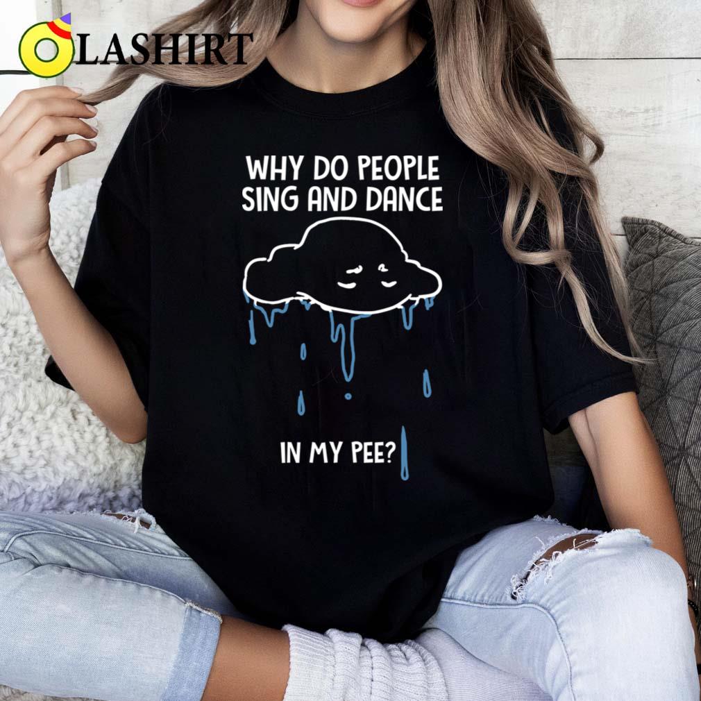 Why People Sing Dance In Pee Funny Sarcastic Cloud Raining T-shirt Classic Shirt