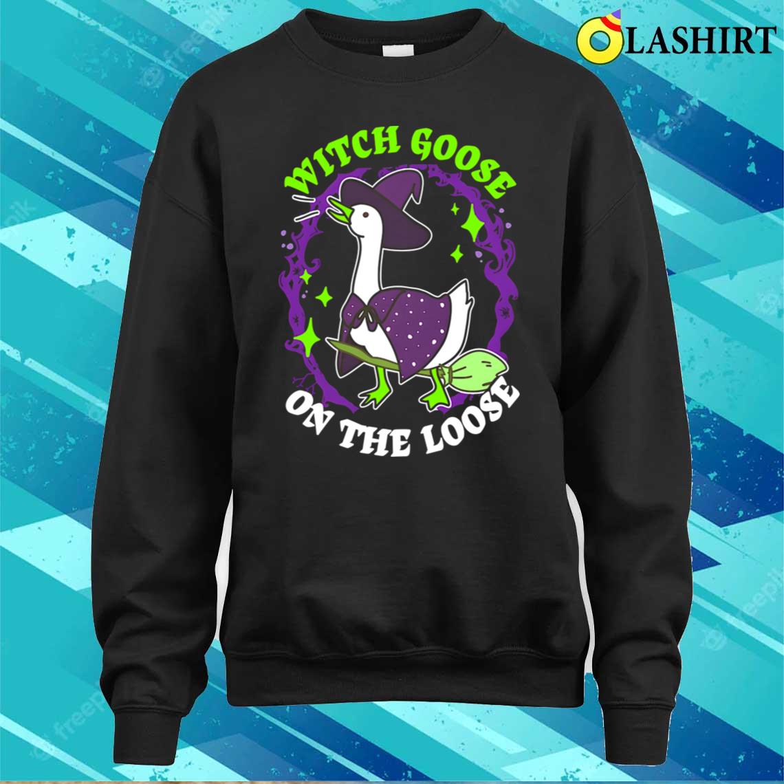 Witch Goose On The Loose Funny Halloween Quote T-shirt Sweater Shirt