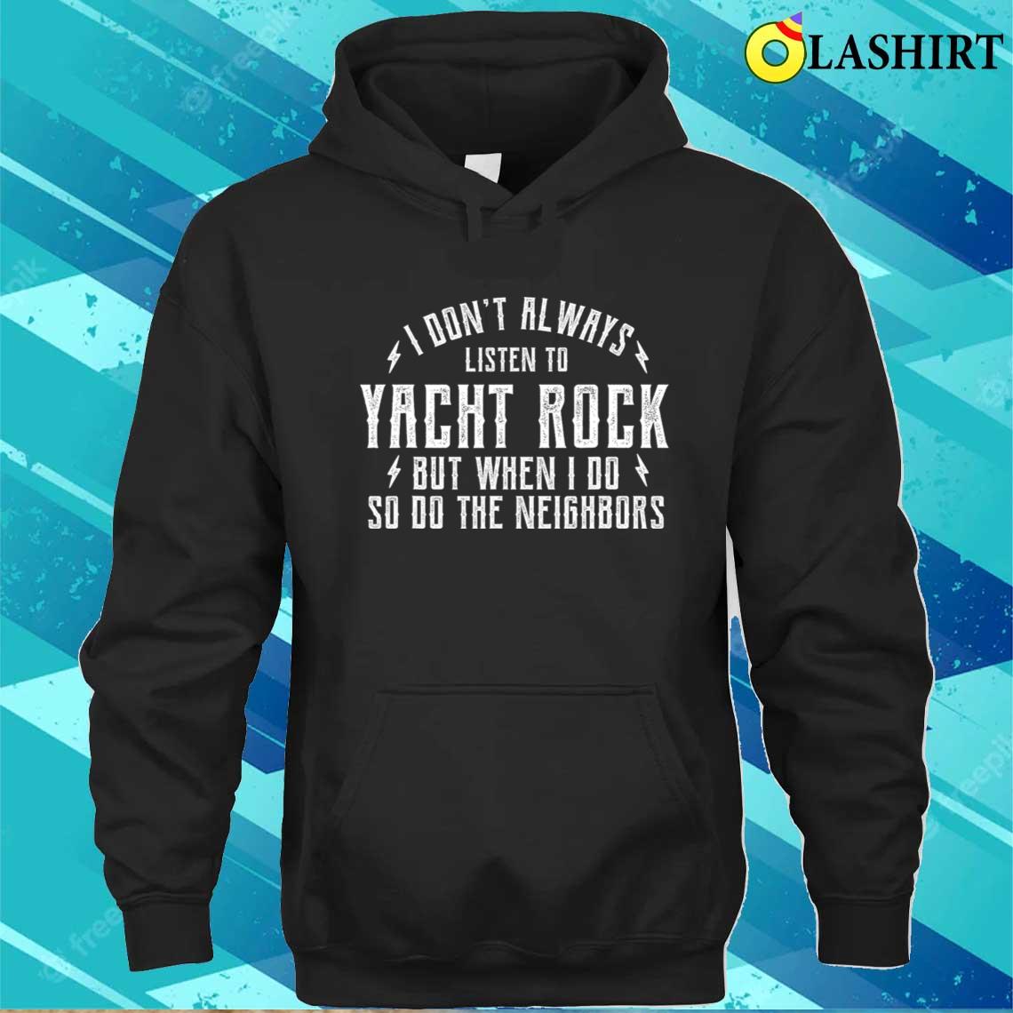 Yacht Music Rock I Dont Always Listen To Yacht Music Rock T-shirt Unisex Hoodie