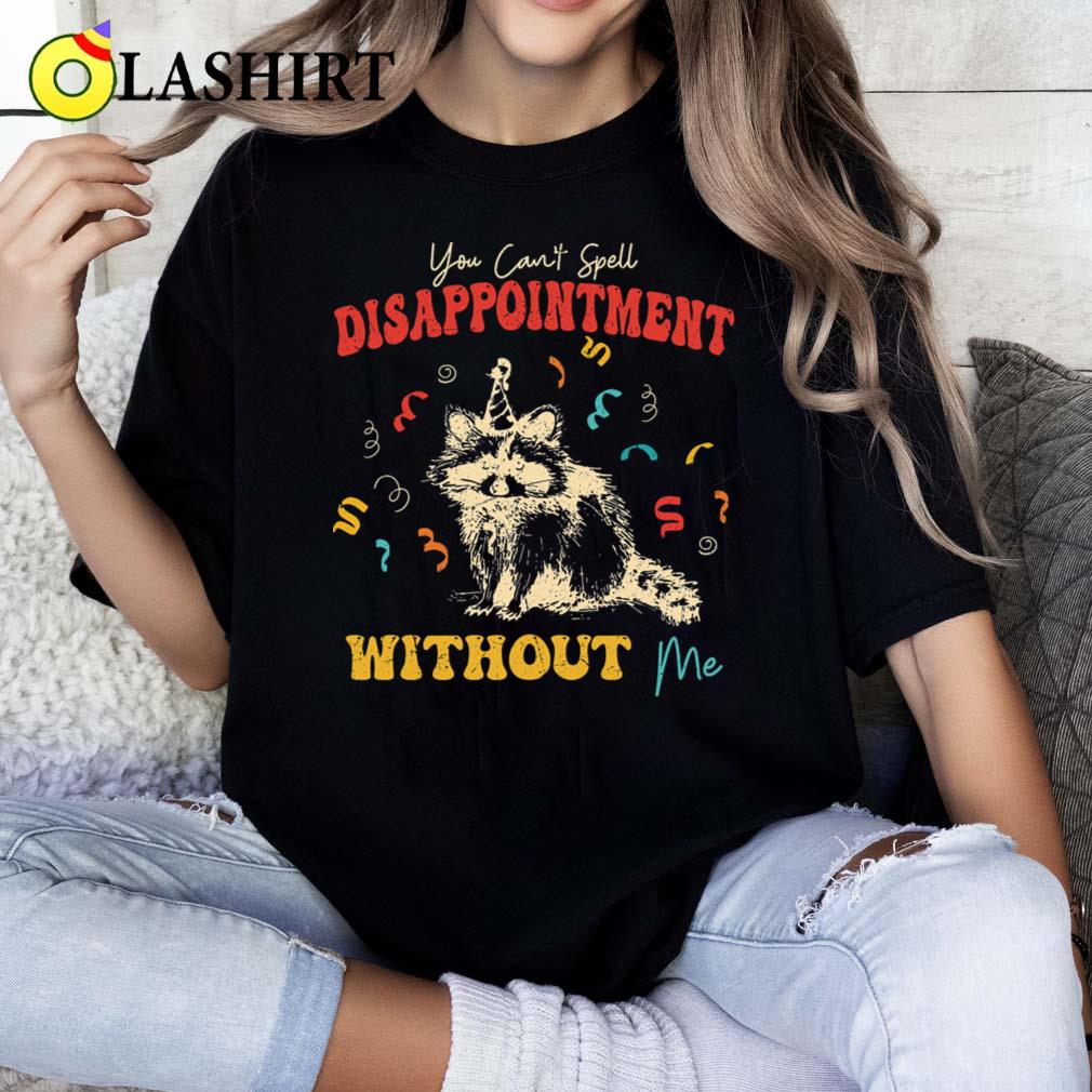 You Cant Spell Disappointment Without Me Raccoon Quote T-shirt Classic Shirt