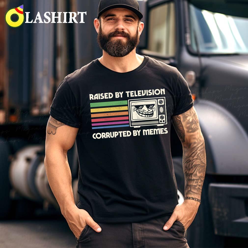 Raised By Tv Corrupted By Memes T-shirt
