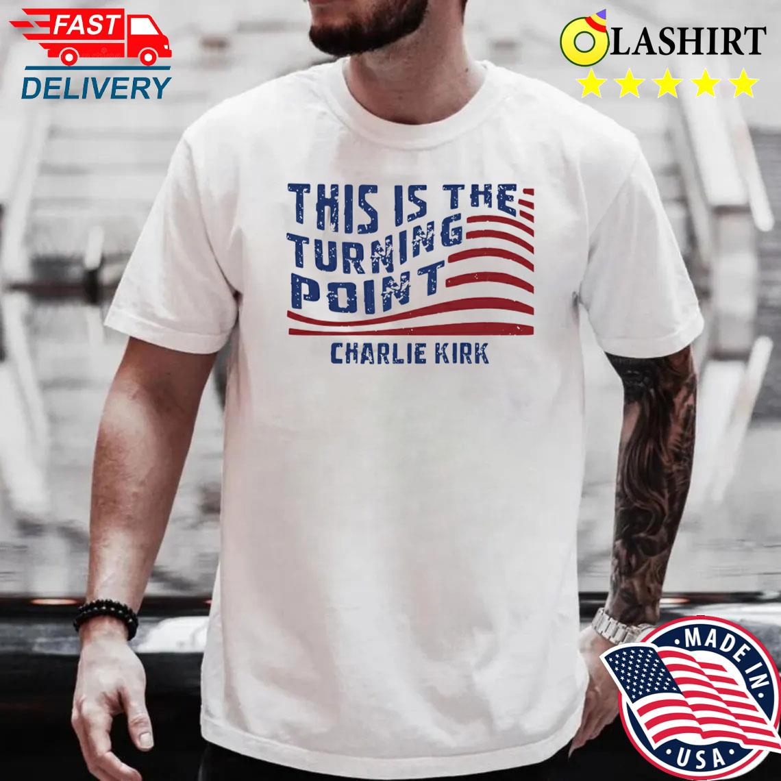 Charlie Kirk This Is The Turning Point Shirt America First Patriotic Tee