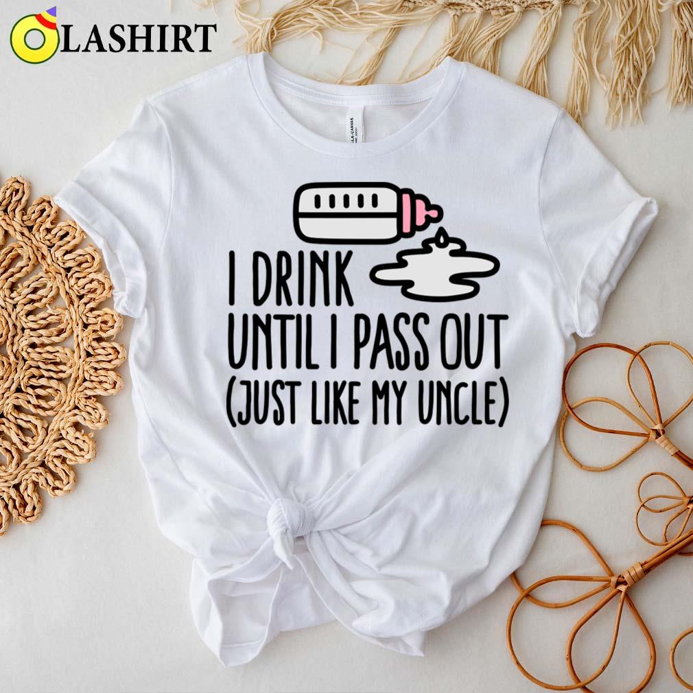 I Drink Until I Pass Out Just Like My Uncle T-shirt