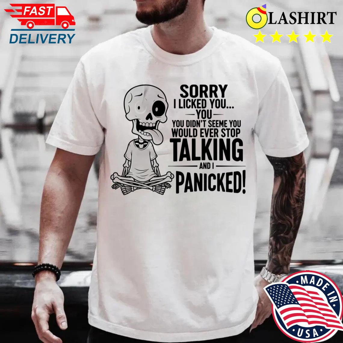 Sorry I Licked You Didn't Seem Like You Would Ever Funny T-shirt