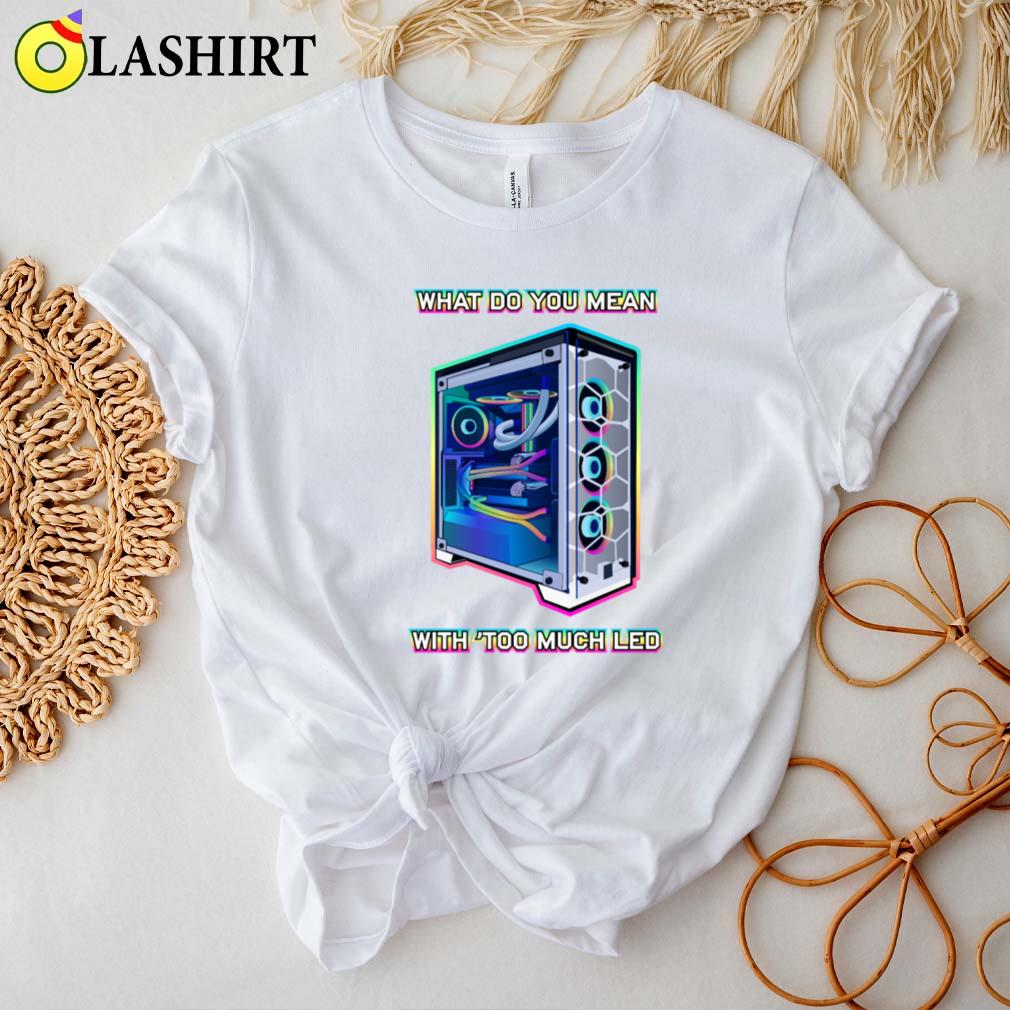 Funny Pc Building Saying Not Enough Leds T-shirt