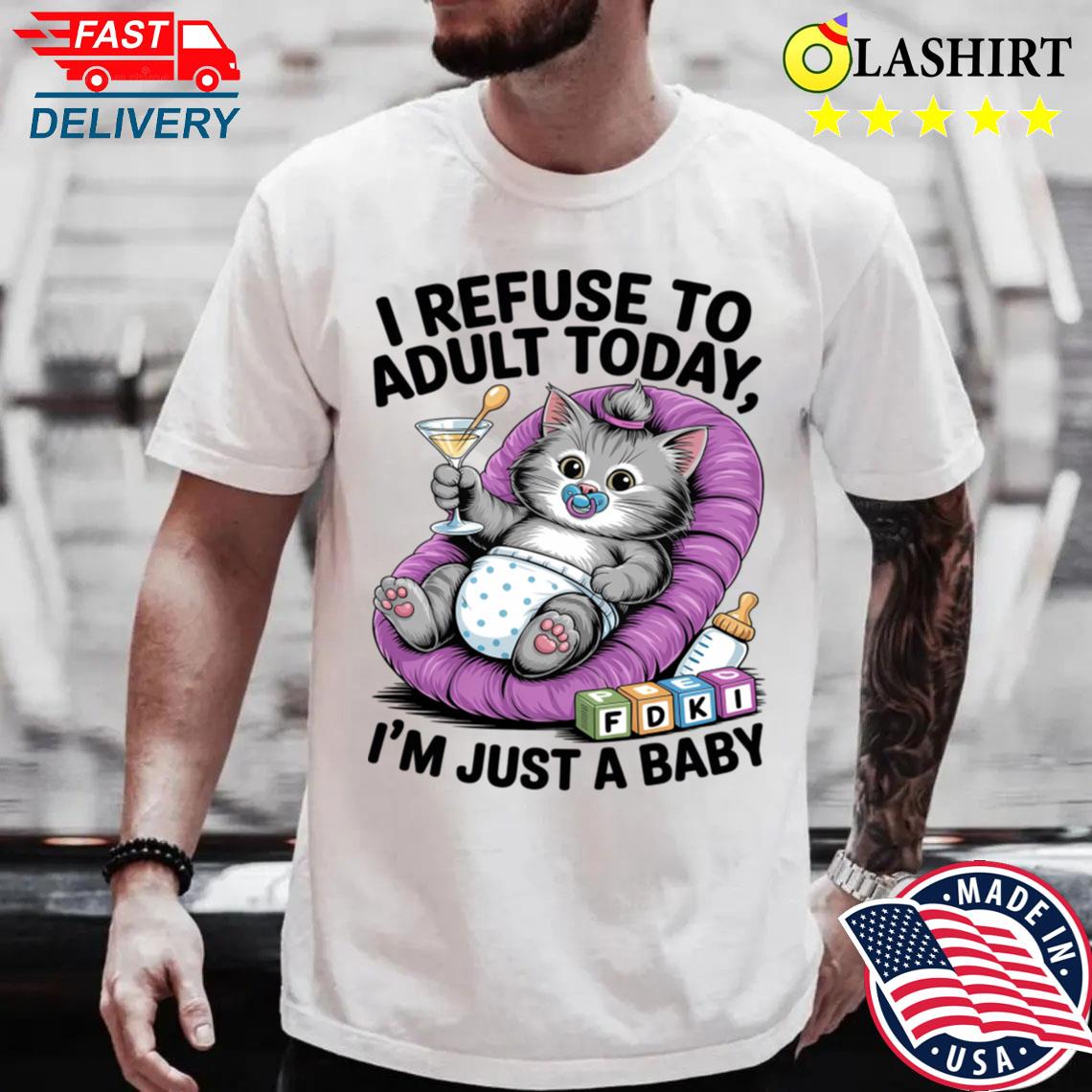 I Refuse To Adult Today I'm Just A Baby Funny T-shirt