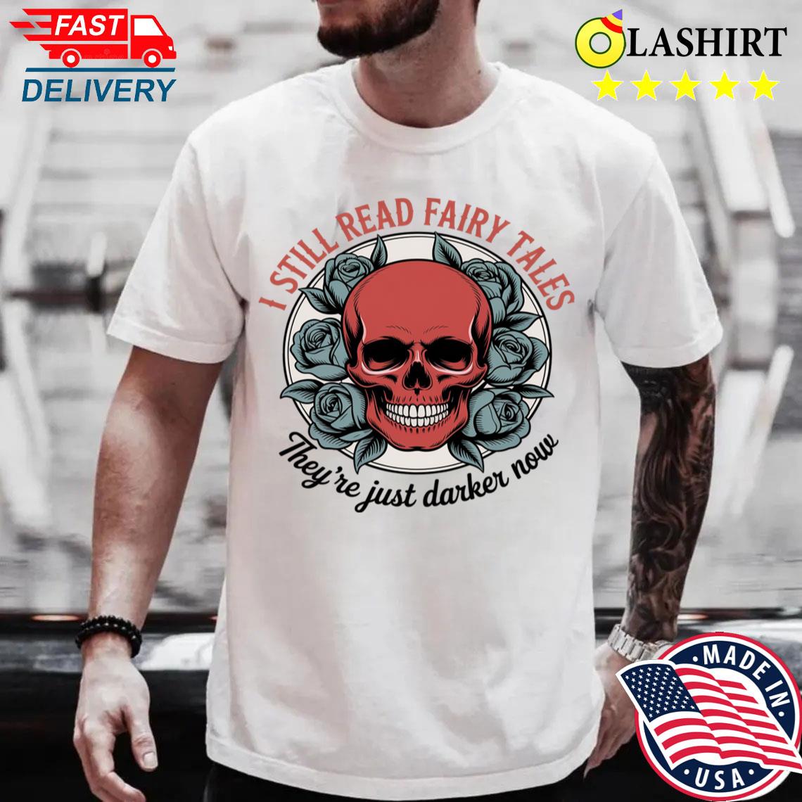 I Still Read Fairy Tales They're Just Darker Now Smut Reader T-shirt
