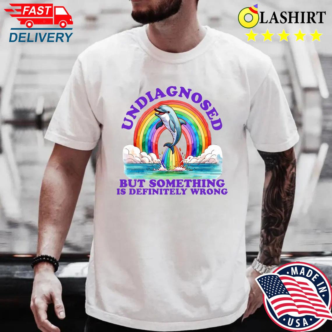 Undiagnosed But Something Is Definitely Wrong Shirt