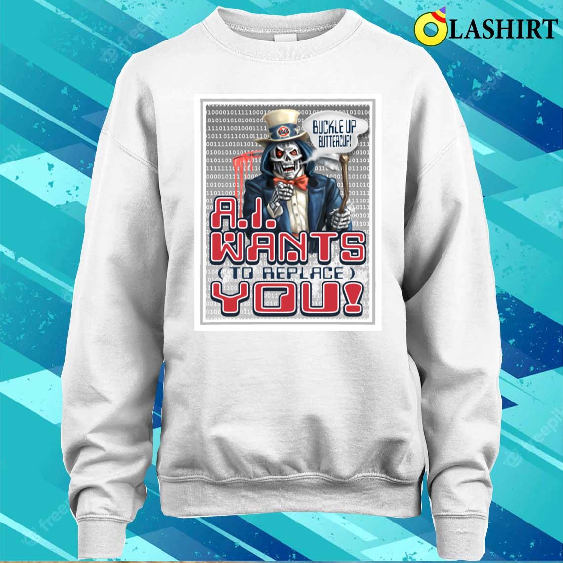 Ai Wants To Replace You T-shirt Sweater Shirt