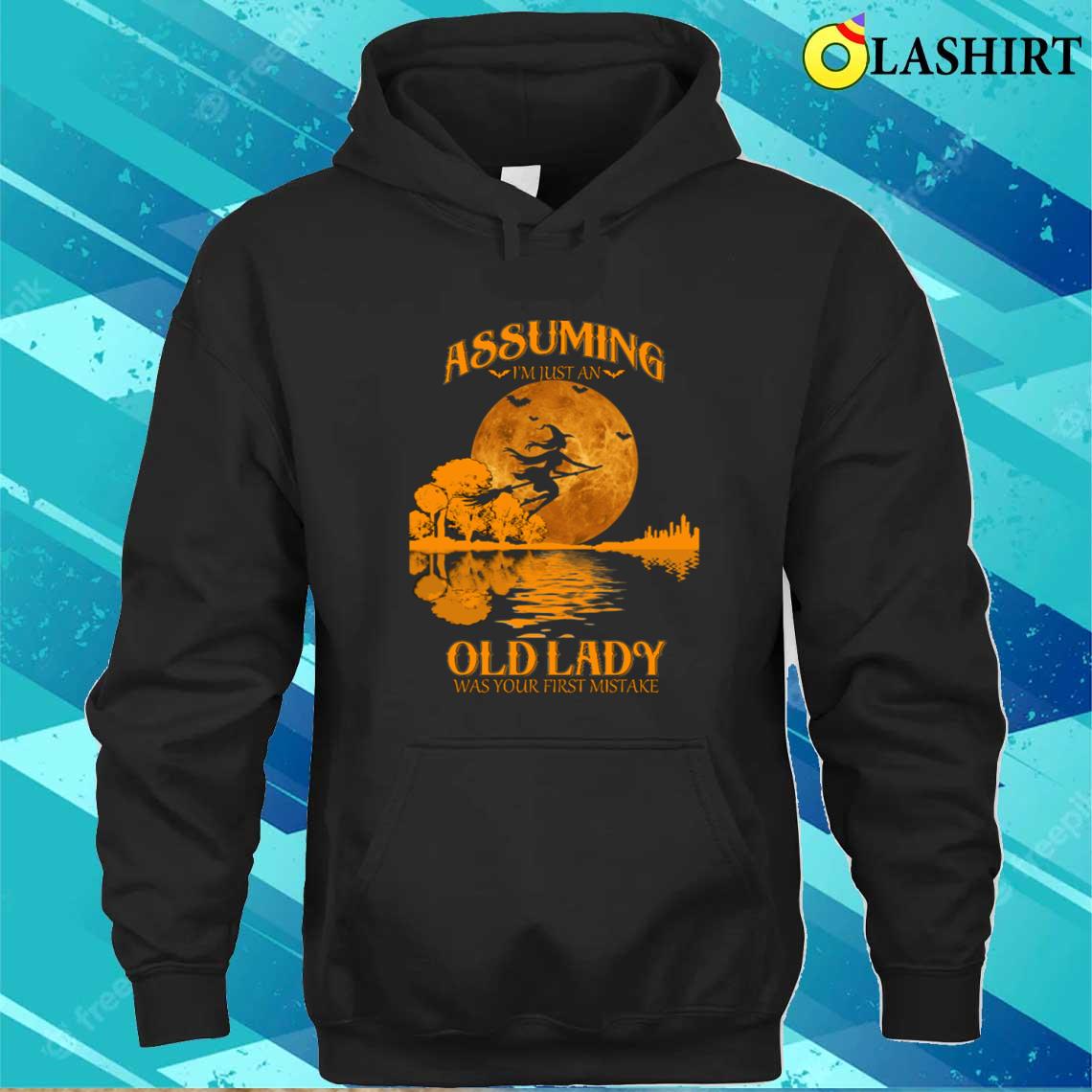 Assuming I'm Just An Old Lady - Funny Sassy Witch T-shirt Unisex Hoodie