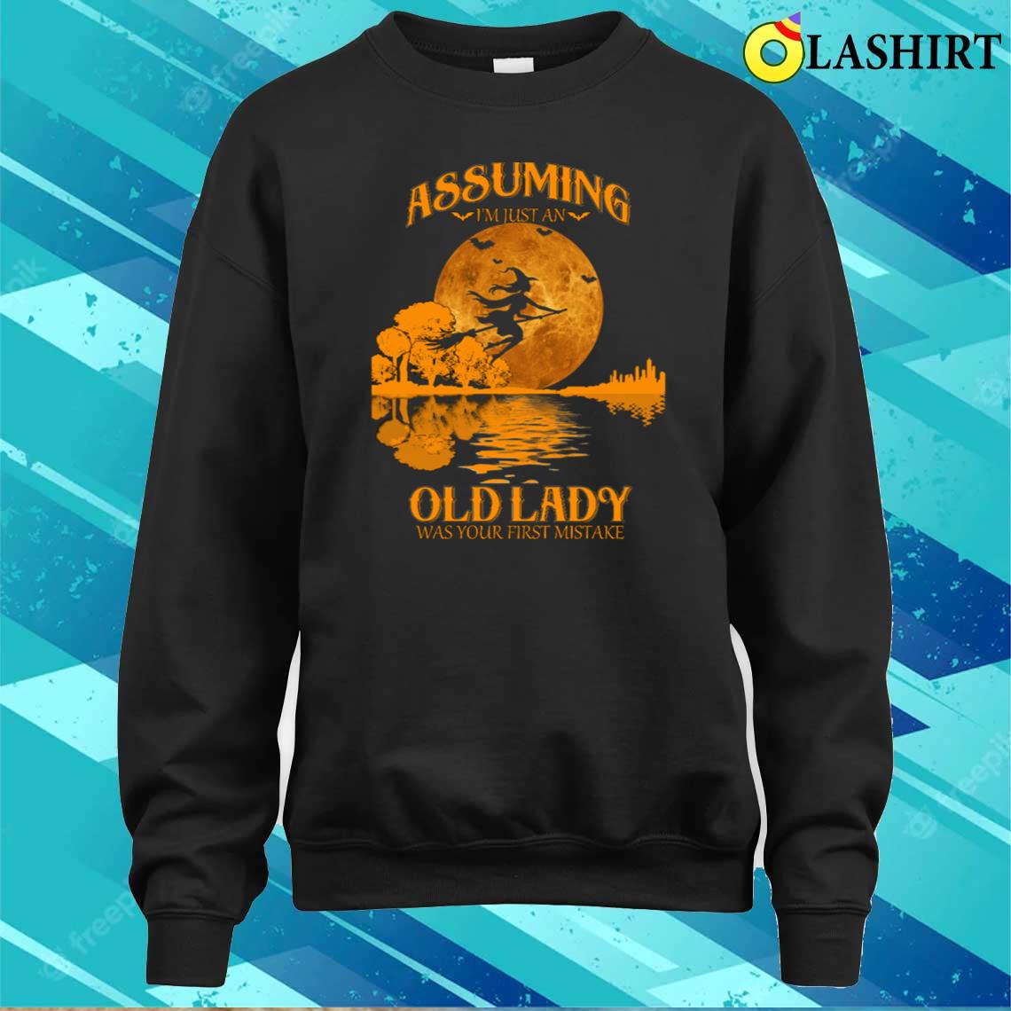 Assuming I'm Just An Old Lady - Funny Sassy Witch T-shirt Sweater Shirt