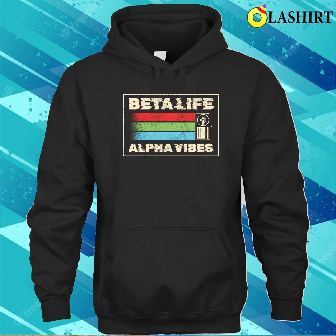 Beta Life Alpha Vibes T-shirt Unisex Hoodie