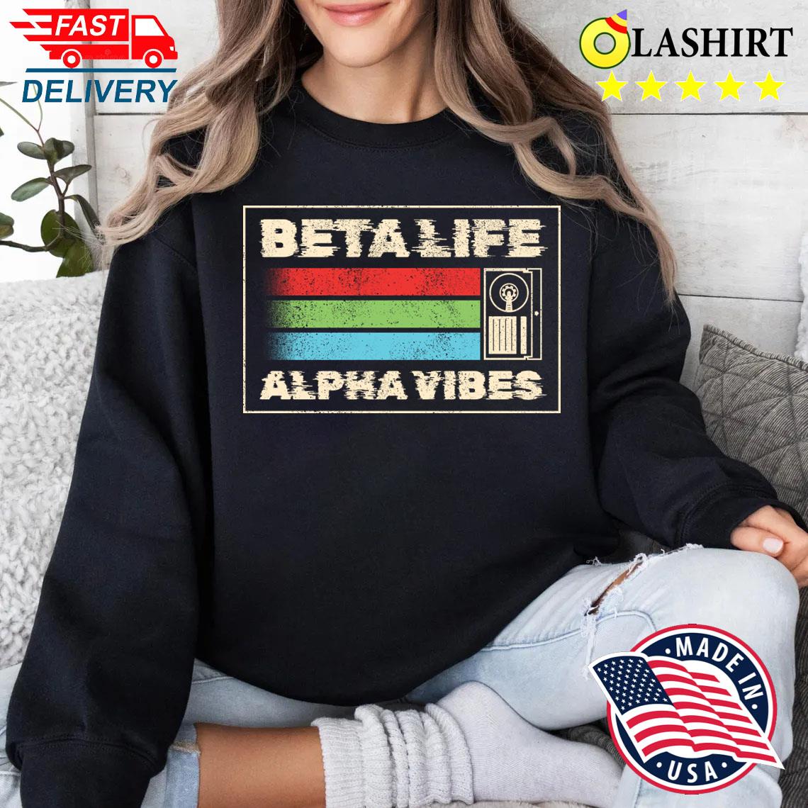 Beta Life Alpha Vibes T-shirt Sweater Shirt