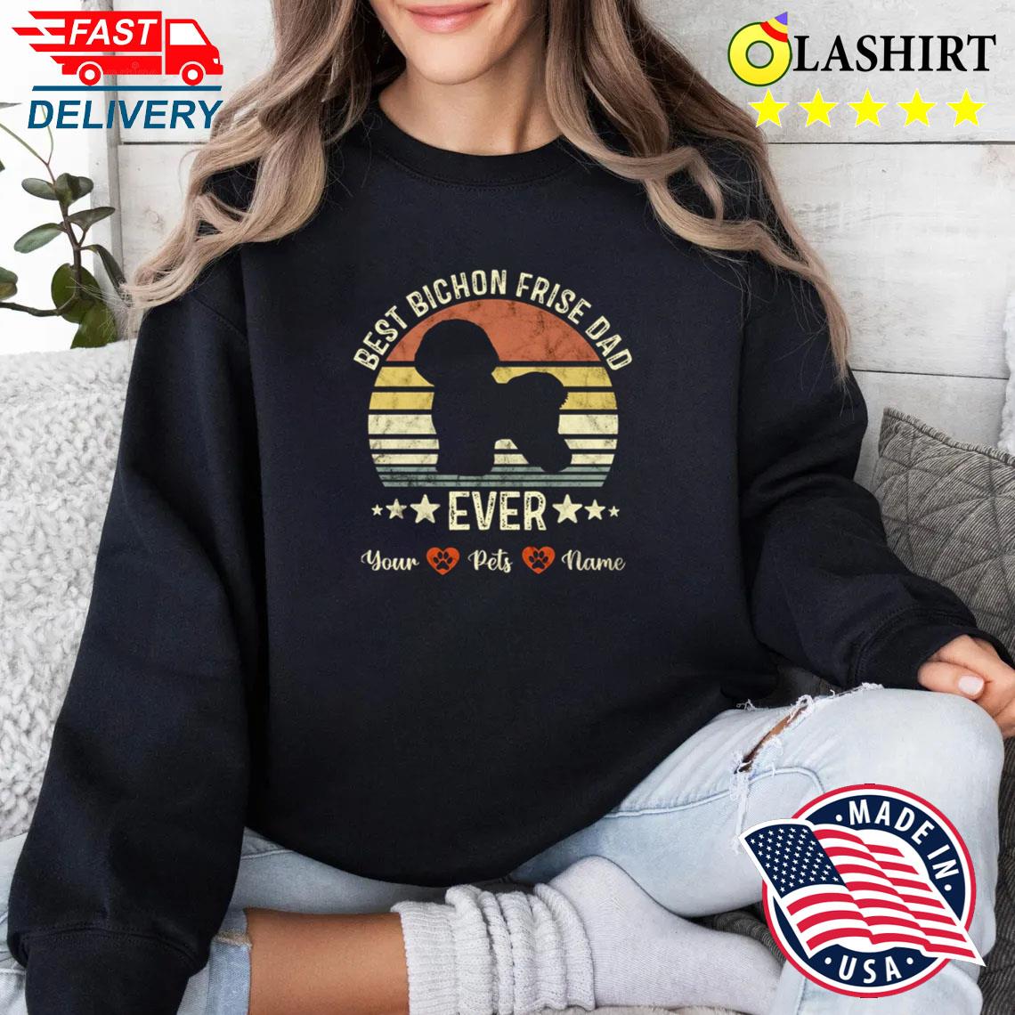 Bichon Frise Dad Custom T-shirt, Bichon Frise Father Shirt Sweater Shirt Bichon Frise Dad Custom T-shirt, Bichon Frise Father Shirt Sweater Shirt