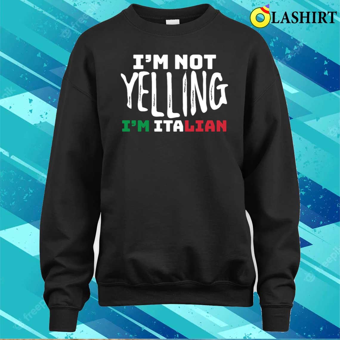 Bold I'm Not Yelling Italian Pride Tee T-shirt Sweater Shirt
