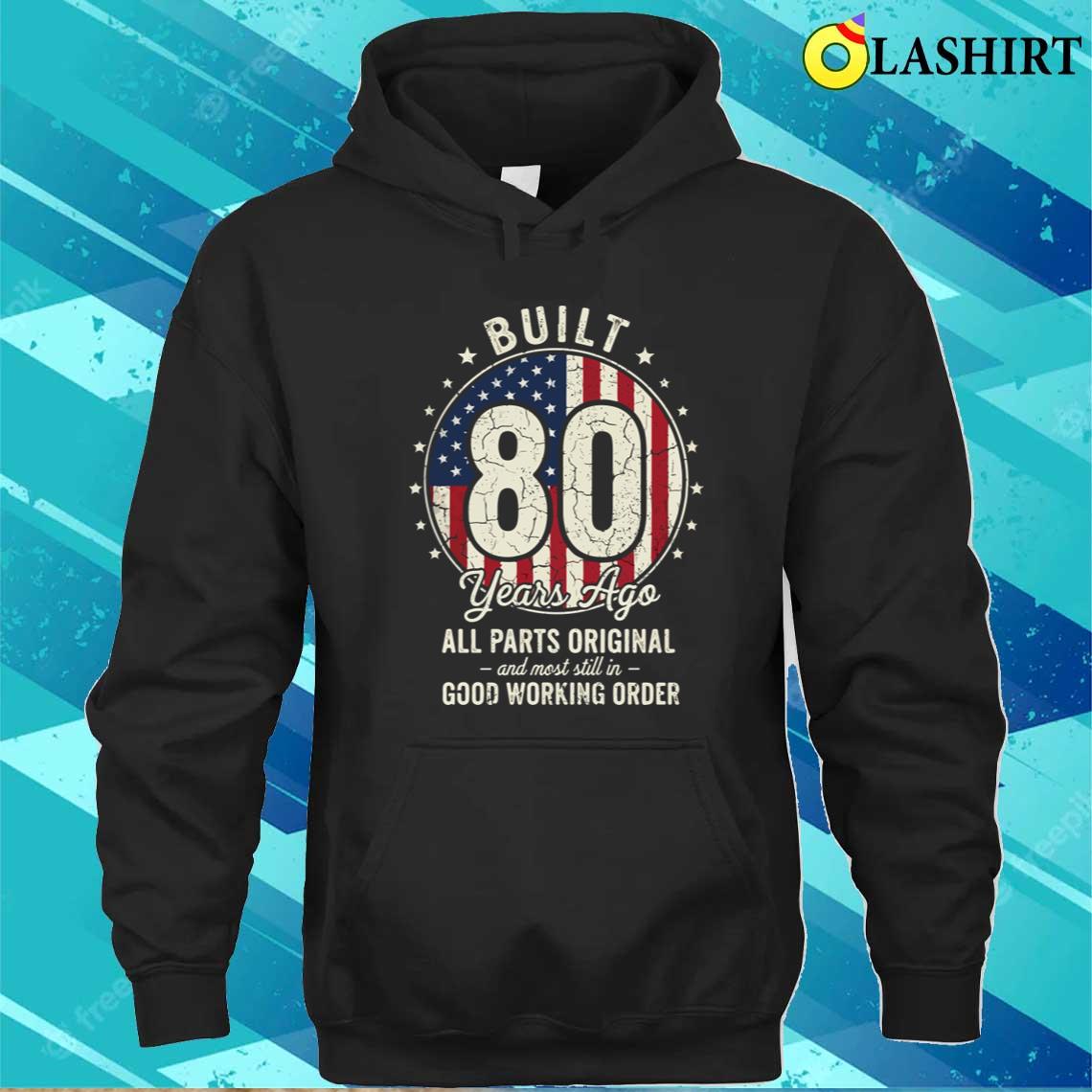 Built 80 Years Ago Funny 80th Birthday Usa Flag Vintage T-shirt Unisex Hoodie