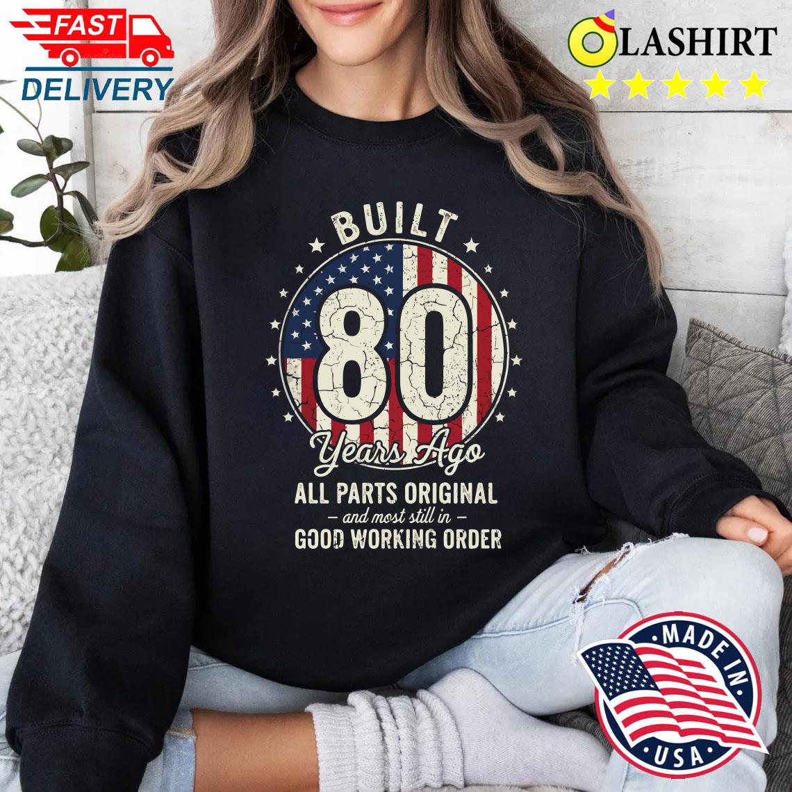 Built 80 Years Ago Funny 80th Birthday Usa Flag Vintage T-shirt Sweater Shirt