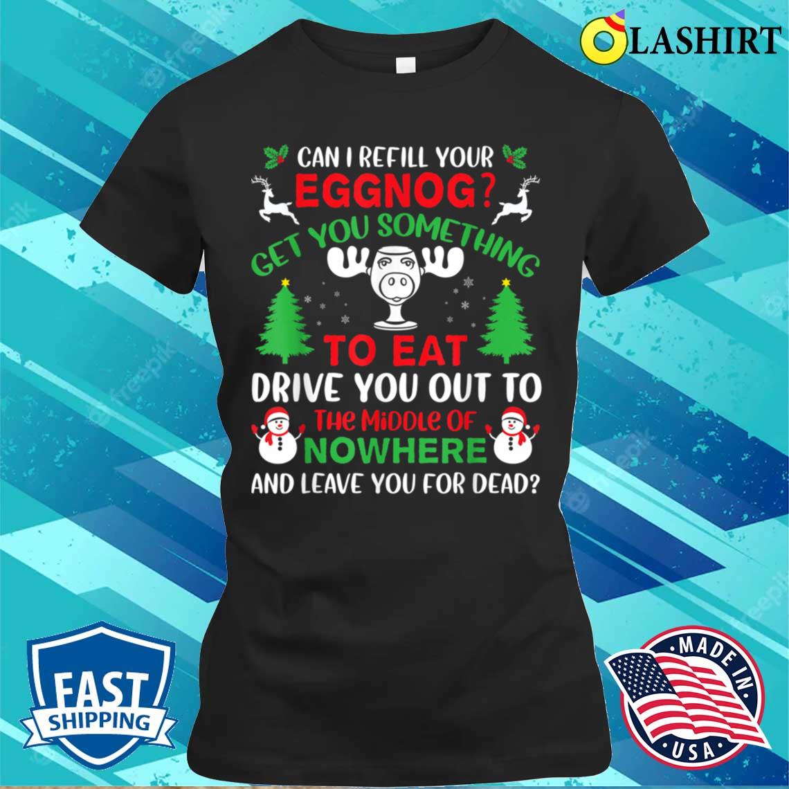 Can I Refill Your Eggnog Get You Something To Eat Xmas Humor T-shirt Classic Shirt