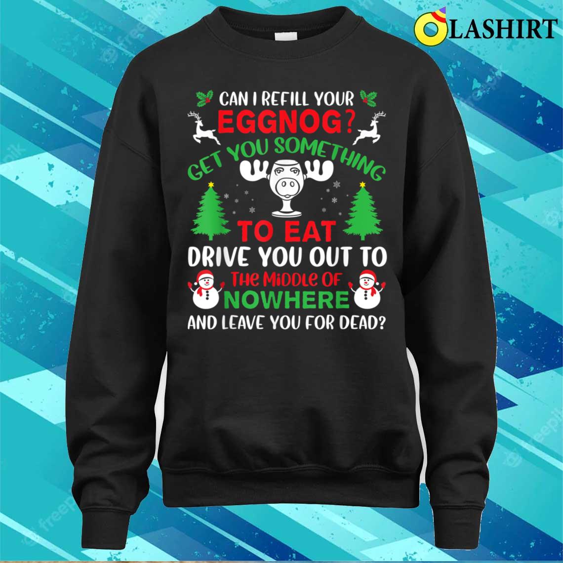 Can I Refill Your Eggnog Get You Something To Eat Xmas Humor T-shirt Sweater Shirt