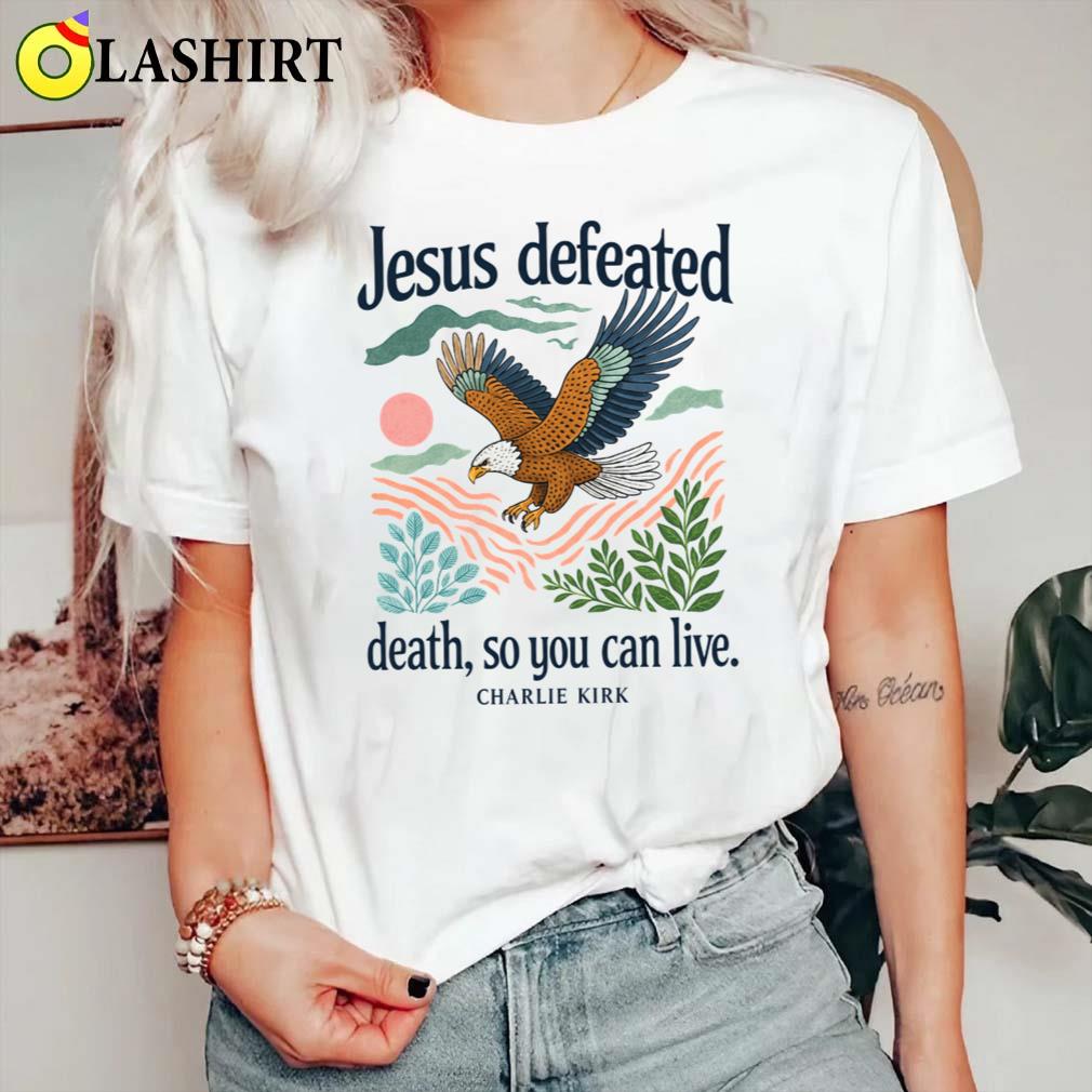 Charlie Kirk Shirt, Jesus Defeated Death So You Can Live Shirt Classic Shirt