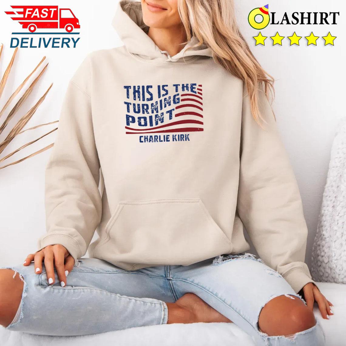 Charlie Kirk This Is The Turning Point Shirt America First Patriotic Tee Unisex Hoodie