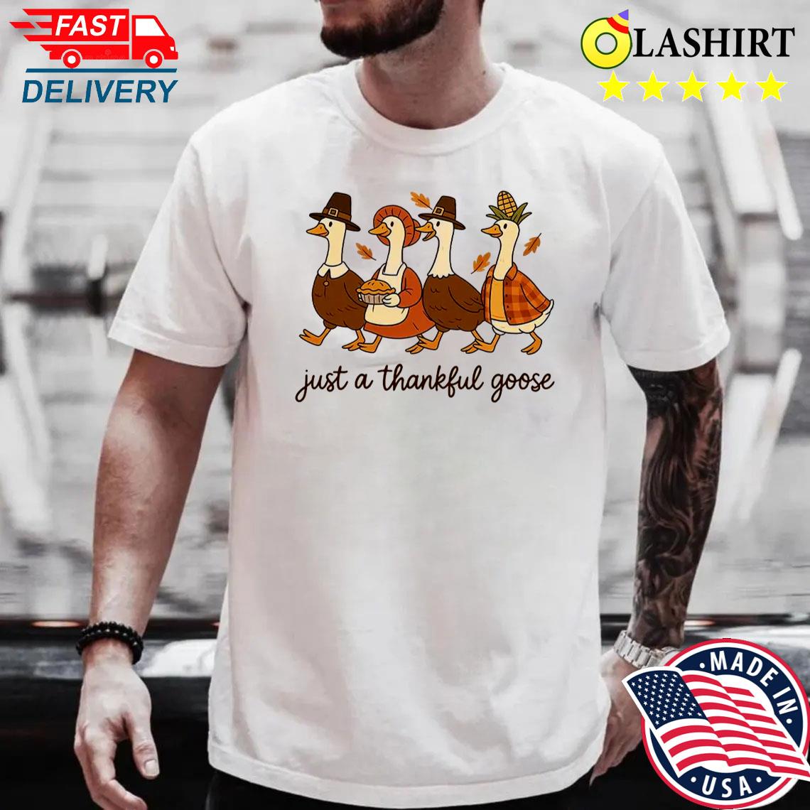 Cute Fall Goose Just A Thankful Goose Thanksgiving Shirt Best Sale