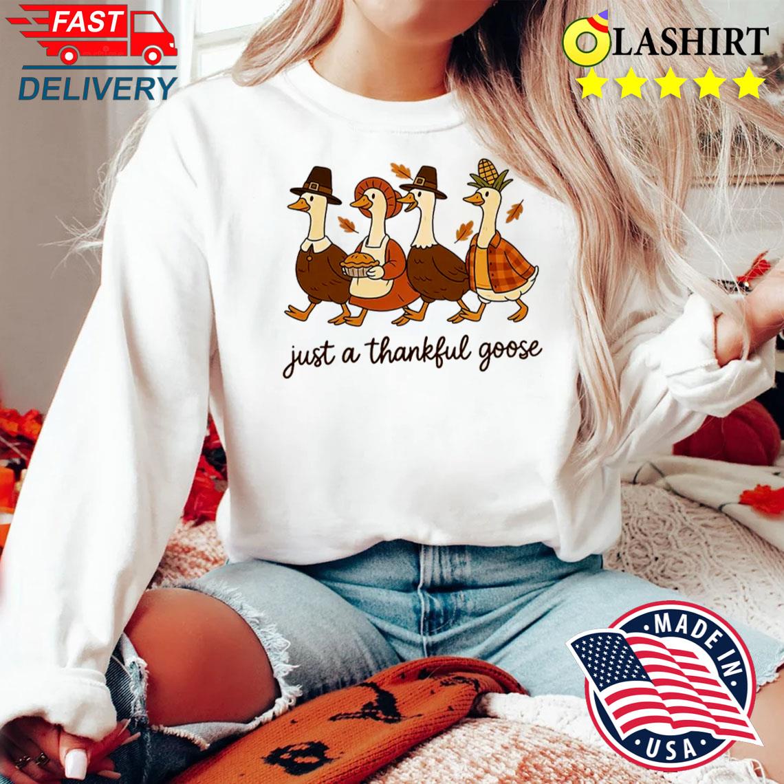 Cute Fall Goose Just A Thankful Goose Thanksgiving Shirt Sweater Shirt