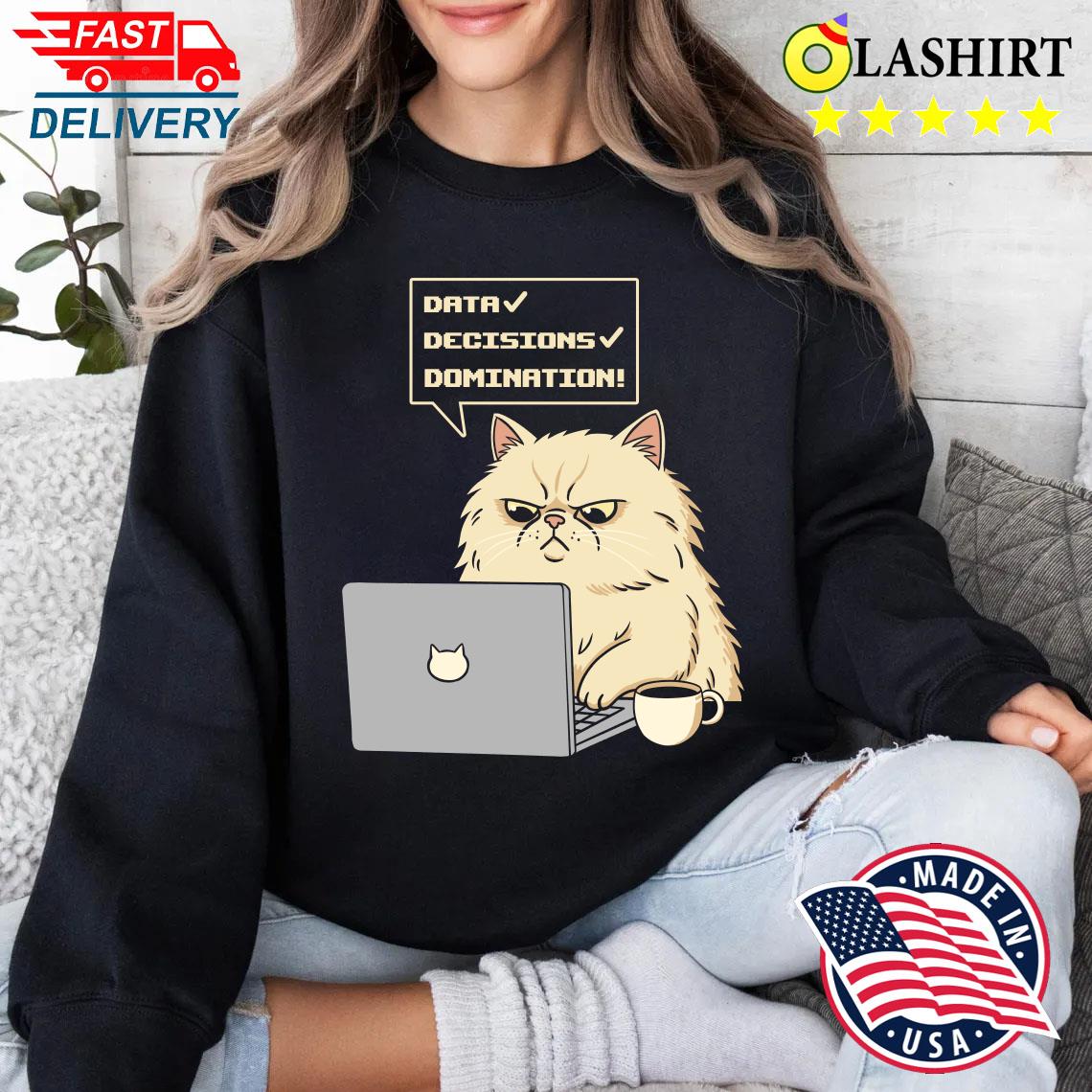 Data Decisions Domination For Cat Lovers T-shirt Sweater Shirt