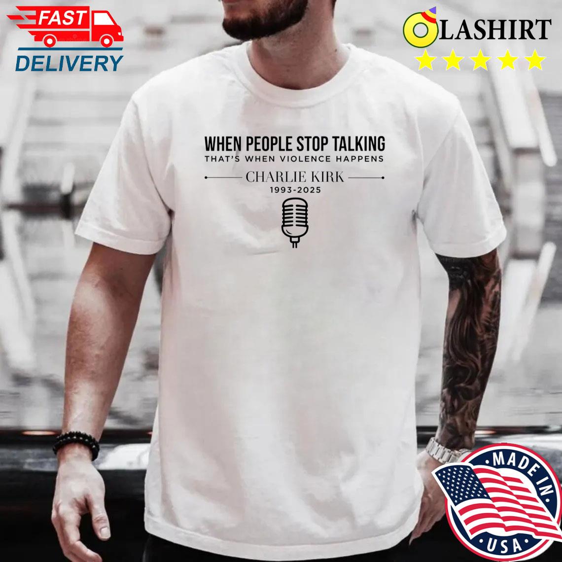 Charlie Kirk When People Stop Talking Shirt,legends Never Die