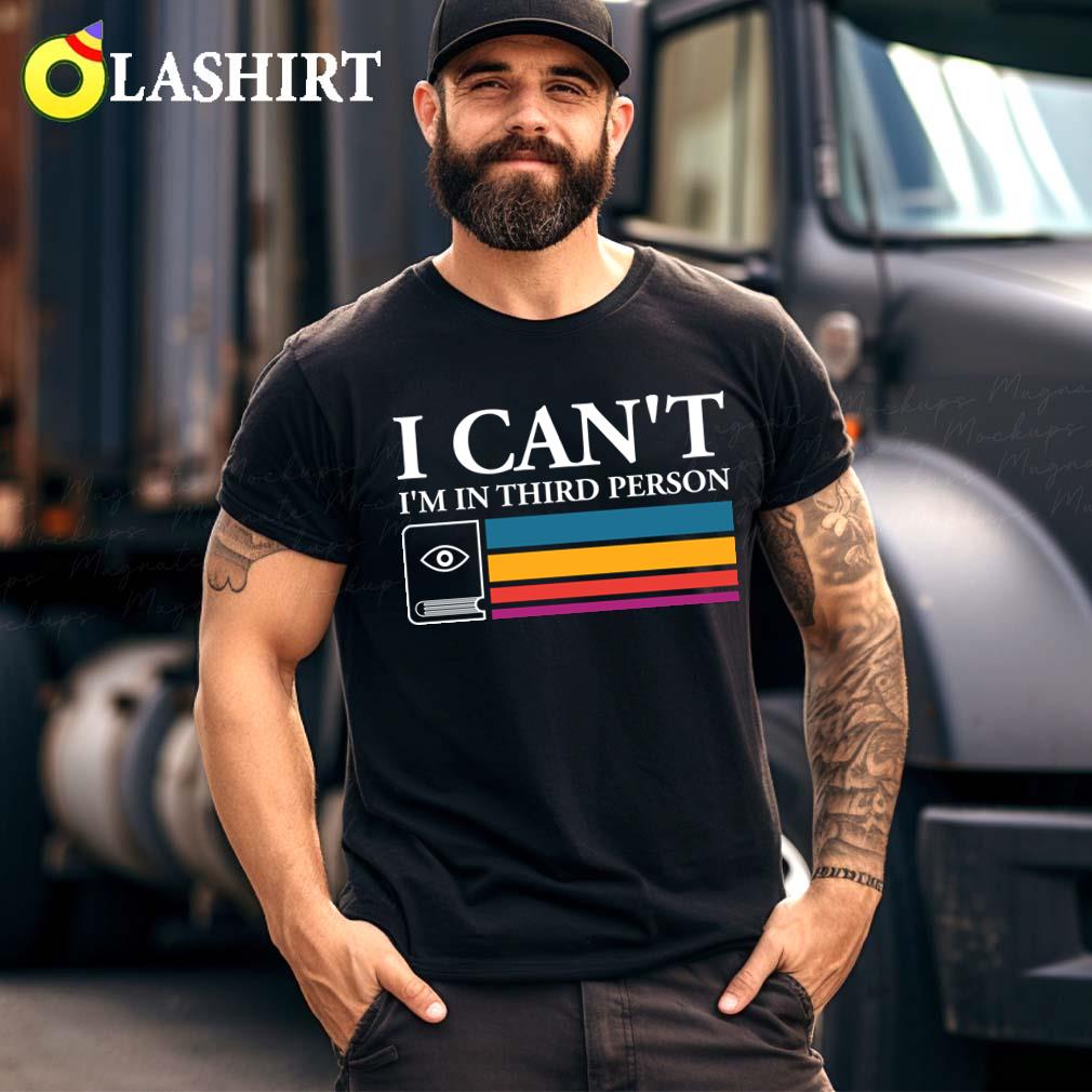 I Can't I'm In Third Person T-shirt