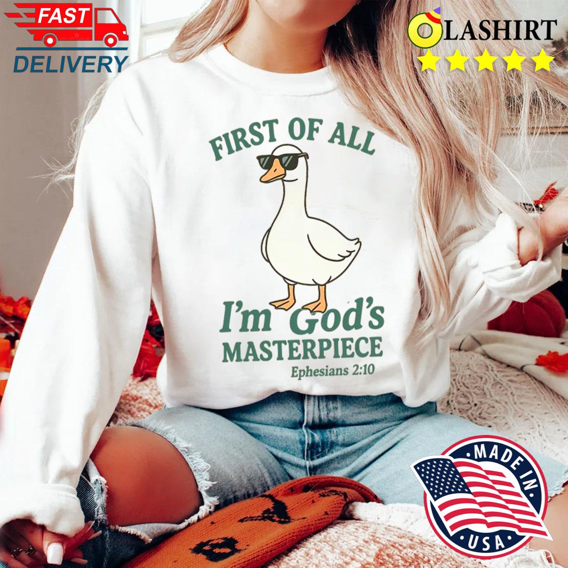 First Of All Im Gos Masterpiece Ephesians 2 10 Shirt Sweater Shirt