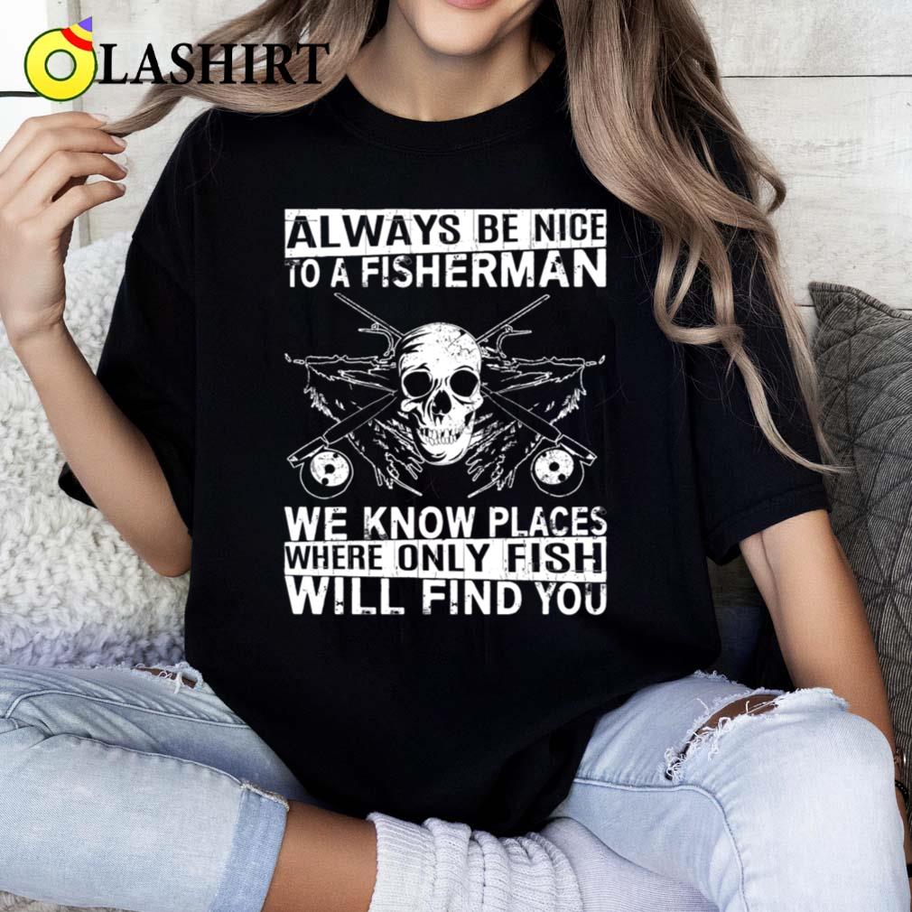 Fisherman - Places Where Only Fish Will Find You T-shirt Classic Shirt